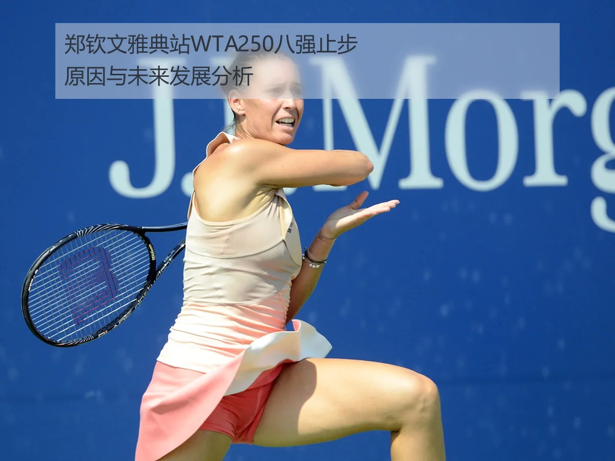 郑钦文雅典站WTA250八强止步原因与未来发展分析